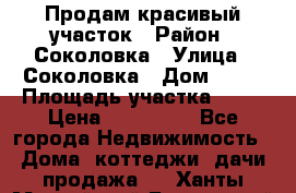 Продам красивый участок › Район ­ Соколовка › Улица ­ Соколовка › Дом ­ 12 › Площадь участка ­ 16 › Цена ­ 450 000 - Все города Недвижимость » Дома, коттеджи, дачи продажа   . Ханты-Мансийский,Белоярский г.